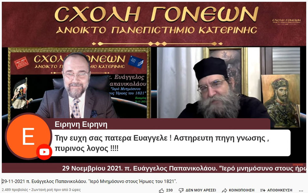 Με τον καλύτερο δυνατό τρόπο έκλεισε το αφιέρωμα της Σχολής Γονέων-Ανοικτό Πανεπιστήμιο Κατερίνης στα 200 χρόνια από την επανάσταση του 21. Ομιλητής ο εκλεκτός και γνωστός στο πανελλήνιο ιερεύς, ιατρός και ιεραπόστολος π. Ευάγγελος Παπανικολάου. Το θέμα της διαδικτυακής ομιλίας ήταν «Ιερό μνημόσυνο στους ήρωες του 1821» Γλαφυρός, χειμαρρώδης και με παραστατικό τρόπο τέλεσε το ¨μνημόσυνο¨. Αμείωτο το ενδιαφέρον των ακροατών, ο αριθμός των αυξάνονταν με την πάροδο του χρόνου. Δεδομένου ότι η ομιλία διήρκεσε περίπου τρεις ώρες.