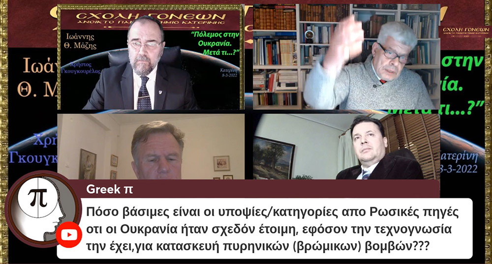 Πόλεμος στην Ουκρανία! Η Ευρώπη σε κίνδυνο? Όσο οι επιχειρήσεις των Ρωσικών Ενόπλων Δυνάμεων συνεχίζονται στην Ουκρανία, η Δύση επιχειρεί να αντιδράσει. Η Μόσχα χρησιμοποιεί απειλές που έχουν ψυχολογικό αλλά και πραγματικό αντίκτυπο. Προειδοποίησε την Σουηδία και τη Φινλανδία ότι θα βρεθούν αντιμέτωπες με πολιτικές και στρατιωτικές επιπτώσεις σε περίπτωση που παραβιάσουν την ουδετερότητά τους και ενταχθούν στο ΝΑΤΟ. Η Σχολή Γονέων - Ανοικτό Πανεπιστήμιο Κατερίνης επιχειρεί σε μία έκτακτη ενημερωτική διαδικτυακή εκδήλωση με θέμα: "Πόλεμος στην Ουκρανία. Μετά τί...?" να αναλύσει τα συγκλονιστικά γεγονότα των ημερών αυτών. Καλεσμένοι ο Ομότιμος Καθηγητής «Οικονομικής Γεωγραφίας και Γεωπολιτικής θεωρίας» στη Σχολή Πολιτικών και Οικονομικών Επιστημων, ΕΚΠΑ. κ. Ιωαννης Θ. Μάζης και ο πρώην Αντινομάρχης Πιερίας και Δικηγόρος LLM του Εμπορικού και Διεθνούς Εμπορικού Δικαίου κ. Χρήστος Γκουγκουρέλας. Σημαντική παρέμβαση έκανε και ο στρατηγός ε.α. κ. Λάμπρος Τζούμης.