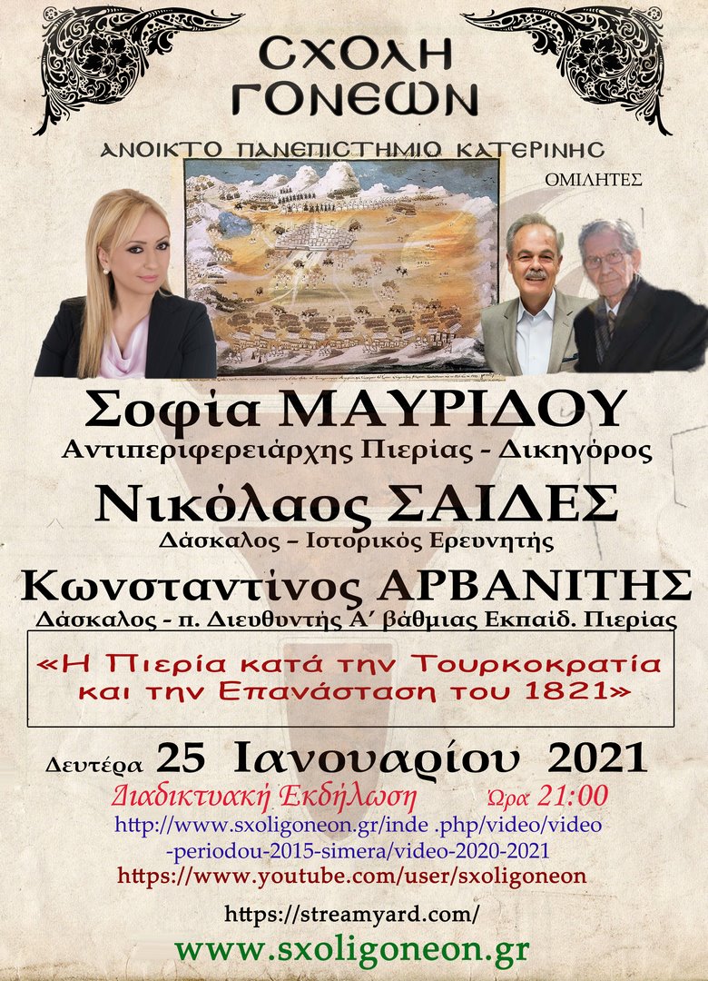 «Η Πιερία κατά την Τουρκοκρατία & την Επανάσταση του 1821»  ήταν το θέμα που ανέπτυξαν διαδικτυακώς τη Δευτέρα 25 Ιανουαρίου 2021 στο πλαίσιο του αφιερώματος της Σχολής Γονέων - Ανοικτό Πανεπιστήμιο Κατερίνης για τα 200 χρόνια από την Ελληνική Επανάσταση, η Αντιπεριφερειάρχης Πιερίας κ. Σοφία Μαυρίδου, ο Δάσκαλος & Ιστορικός Ερευνητής κ. Νικόλαος Σαιδές και ο Δάσκαλος & π. Διεθυντής Αβάθμιας Εκπαίδευσής Πιερίας κ. Κωνσταντίνος Αρβανίτης.